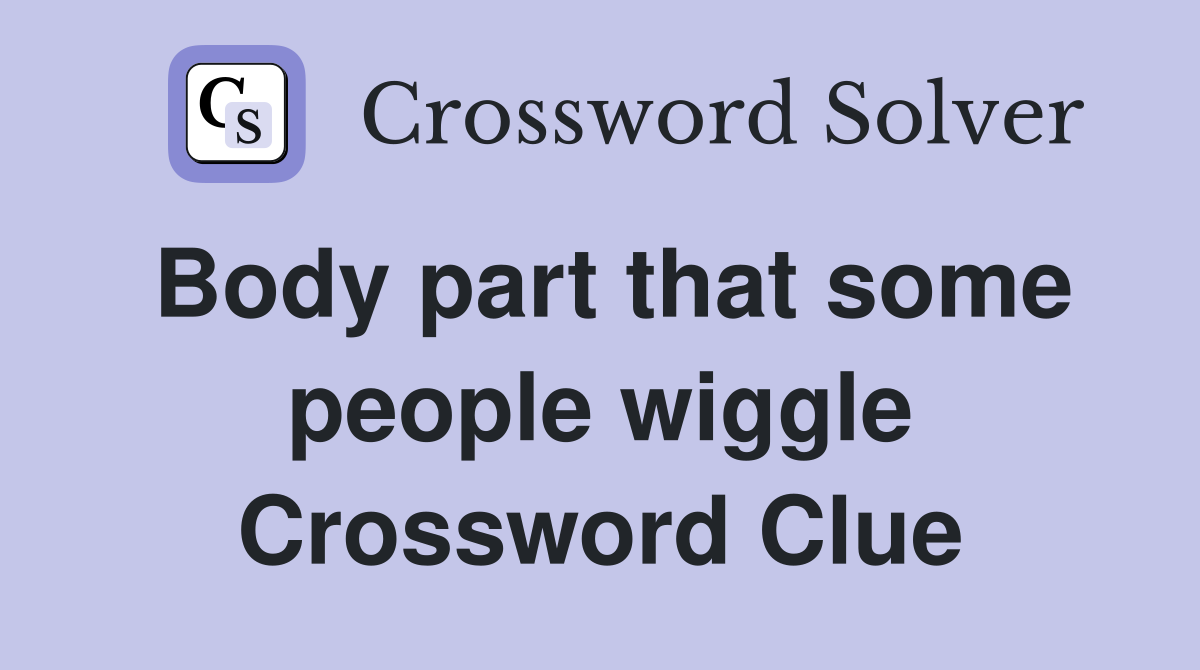 Body part that some people wiggle Crossword Clue