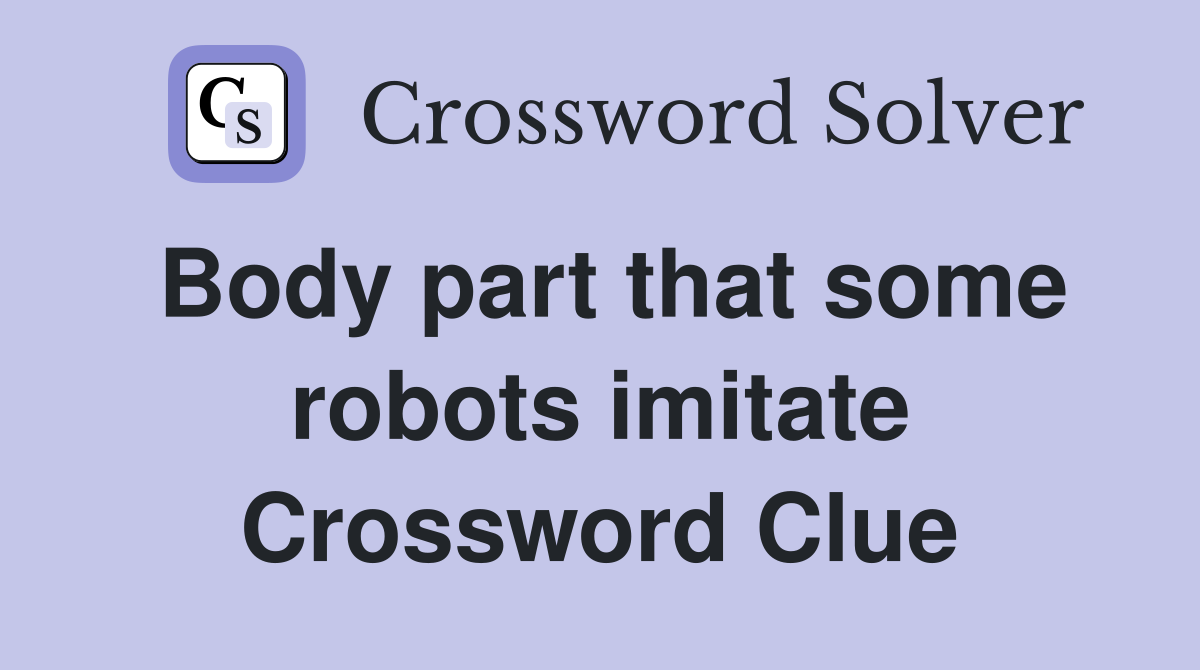 Body part that some robots imitate Crossword Clue