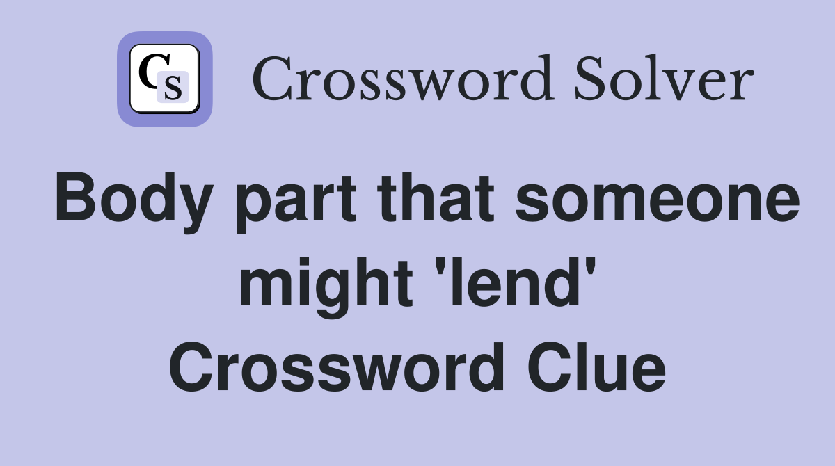Body part that someone might 'lend' Crossword Clue