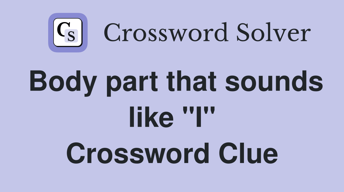 Body part that sounds like "I" Crossword Clue