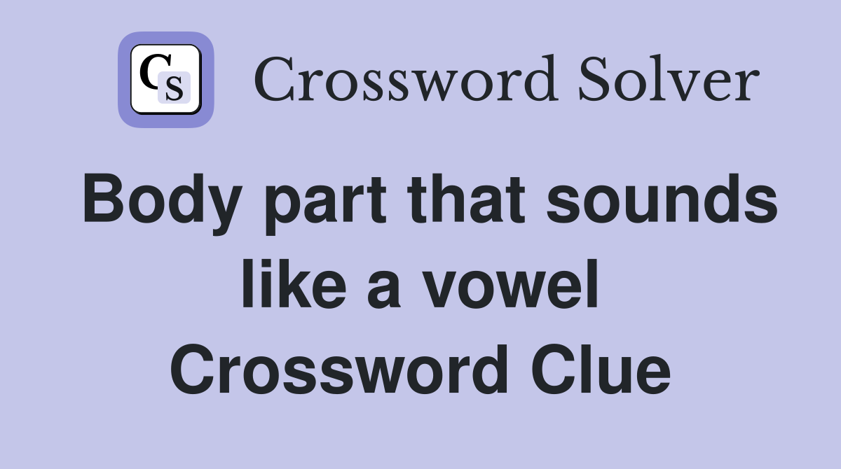 Body part that sounds like a vowel Crossword Clue