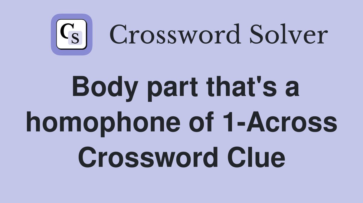 Body part that's a homophone of 1-Across Crossword Clue