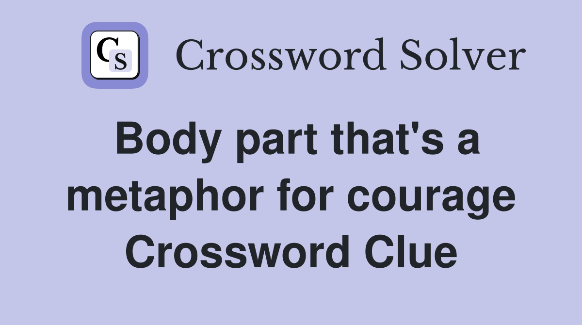 Body part that's a metaphor for courage Crossword Clue