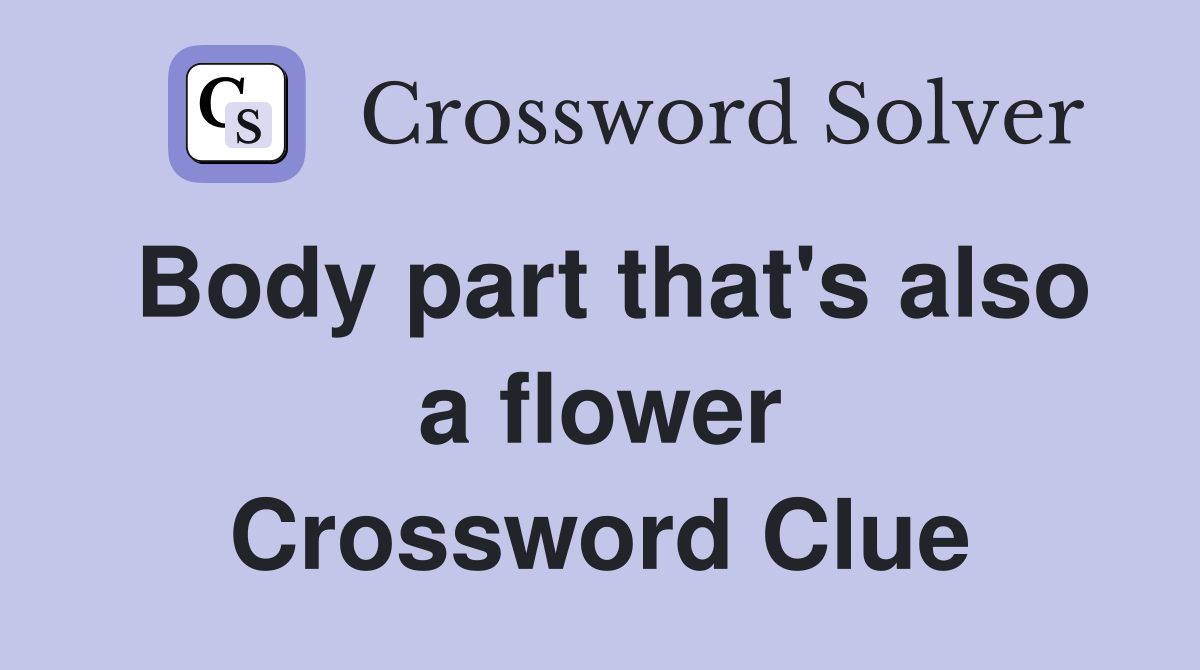 Body part that's also a flower Crossword Clue