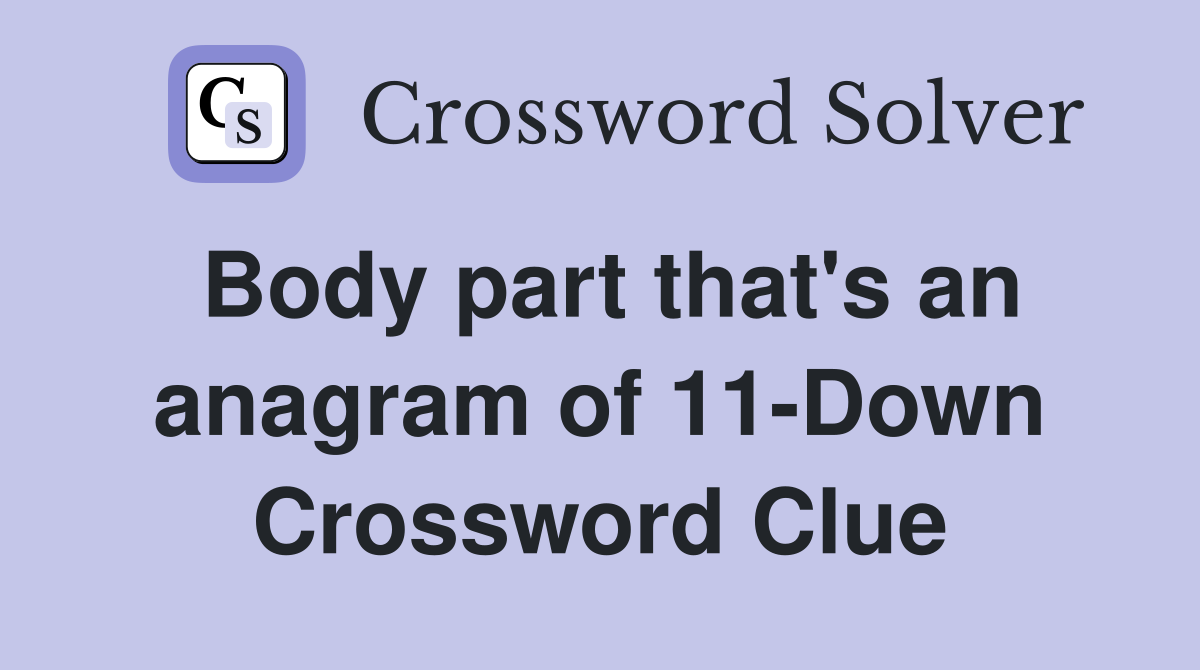 Body part that's an anagram of 11-Down Crossword Clue