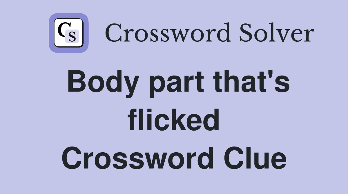 Body part that's flicked Crossword Clue