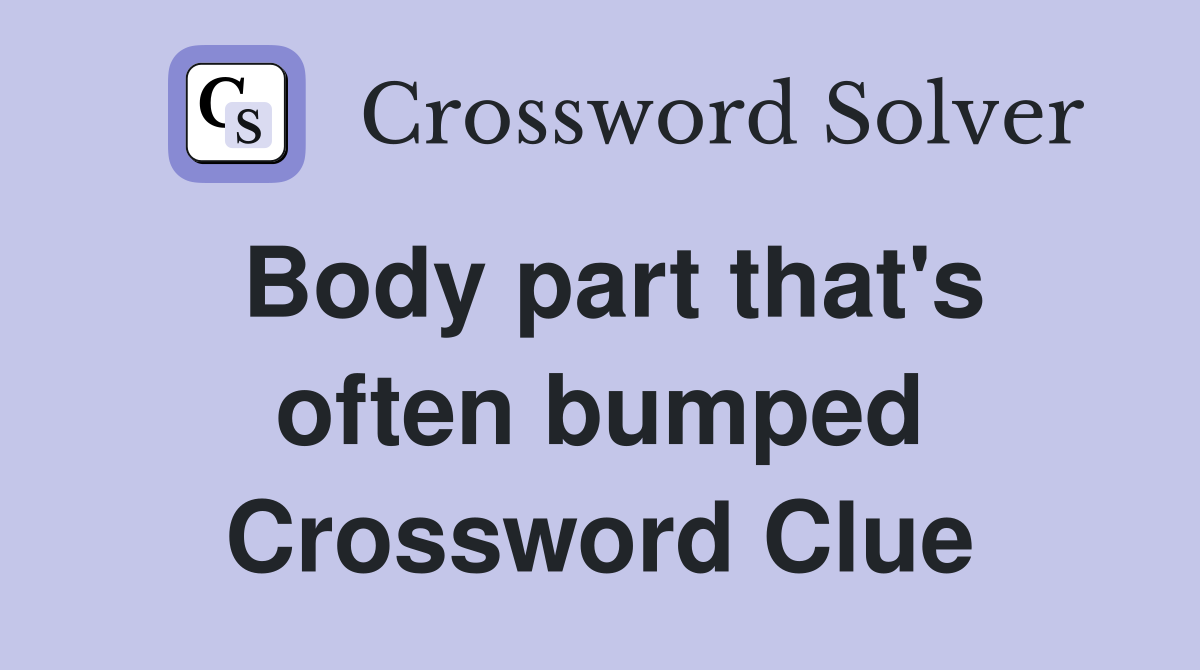 Body part that's often bumped Crossword Clue