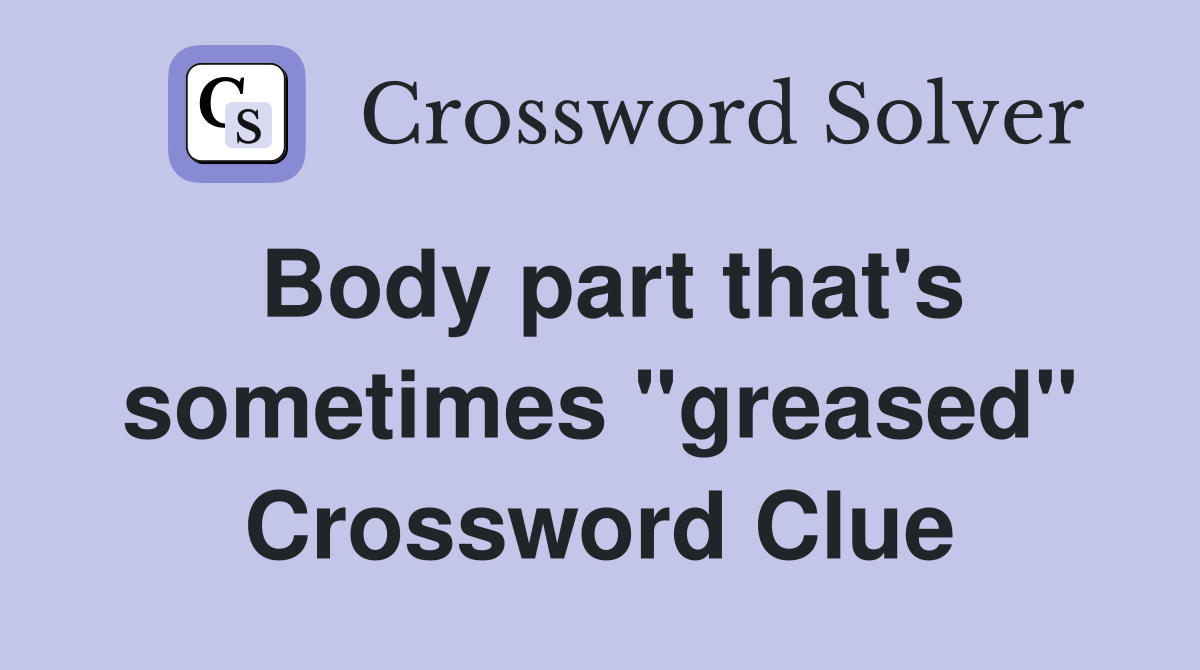 Body part that's sometimes "greased" Crossword Clue