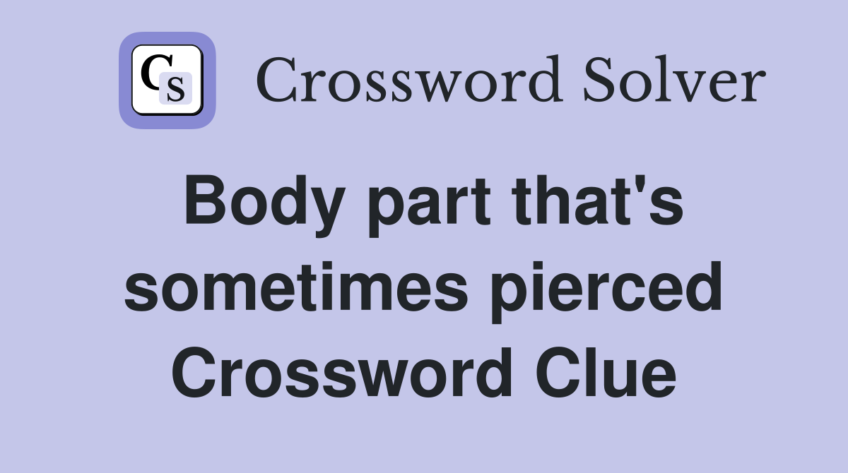 Body part that's sometimes pierced Crossword Clue