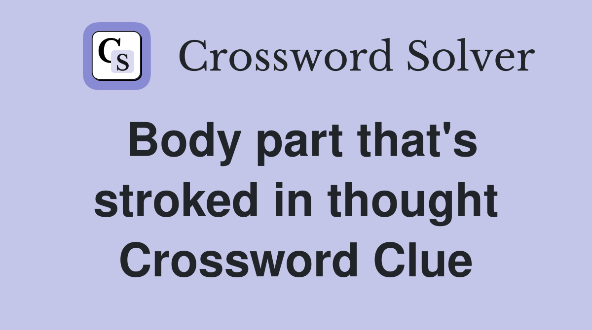 Body part that's stroked in thought Crossword Clue