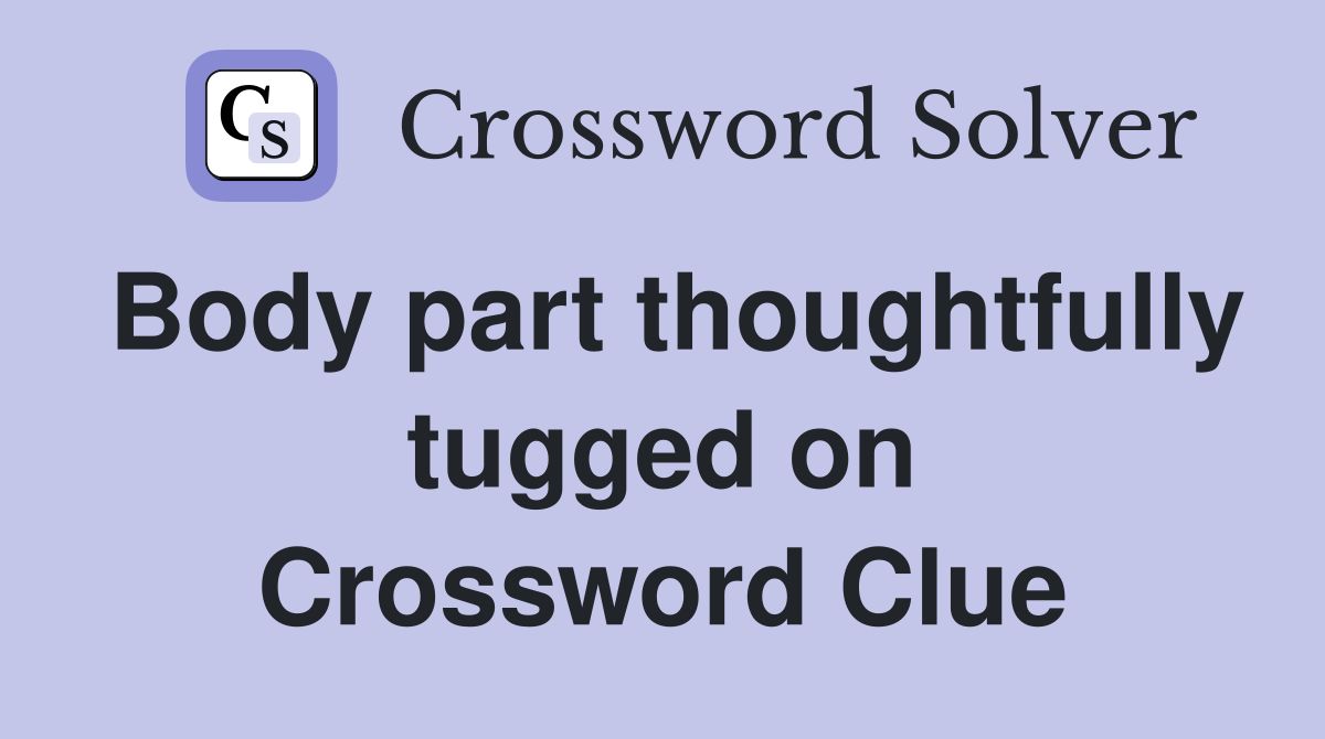 Body part thoughtfully tugged on Crossword Clue