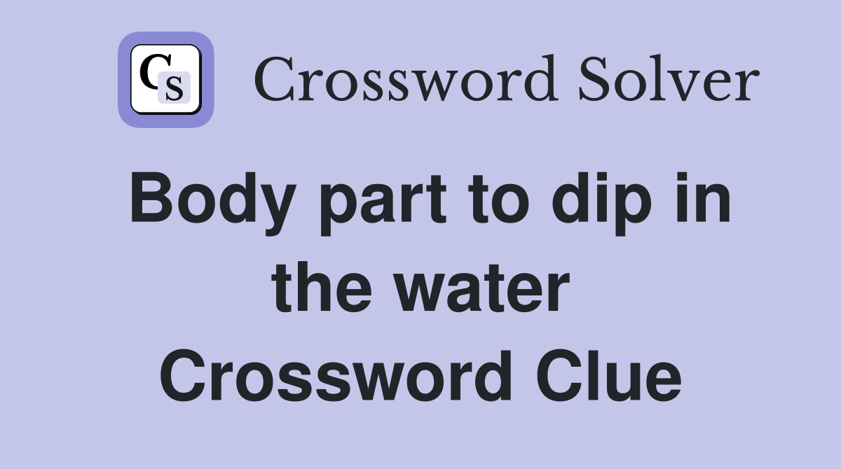 Body part to dip in the water Crossword Clue