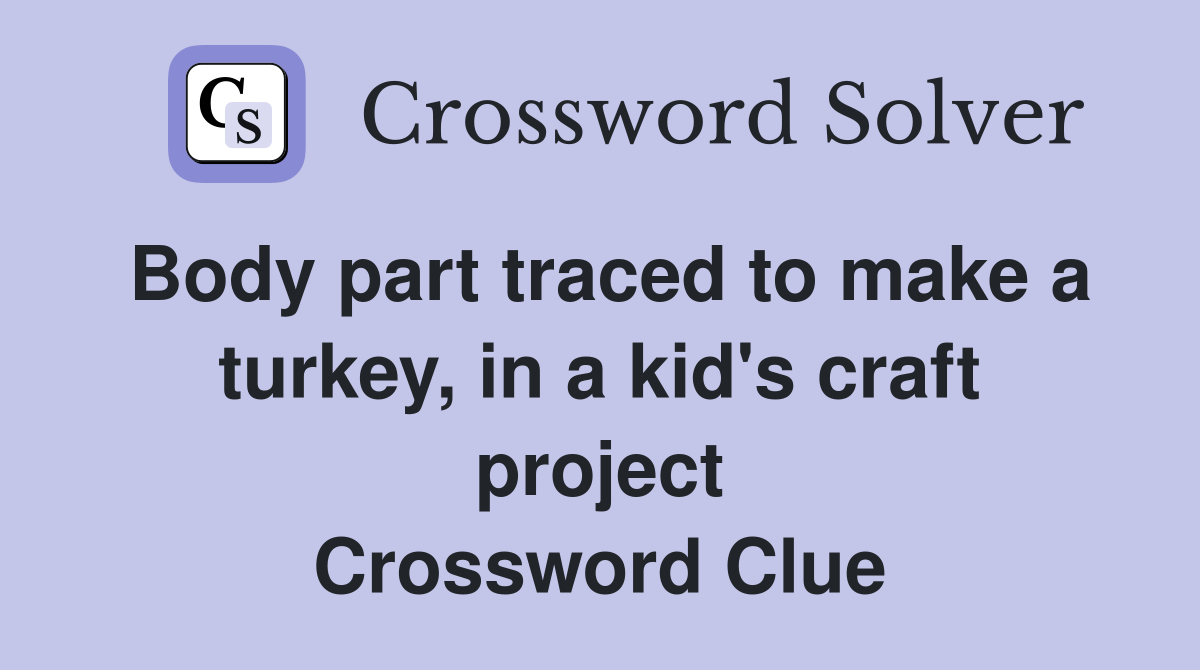 Body part traced to make a turkey, in a kid's craft project Crossword Clue