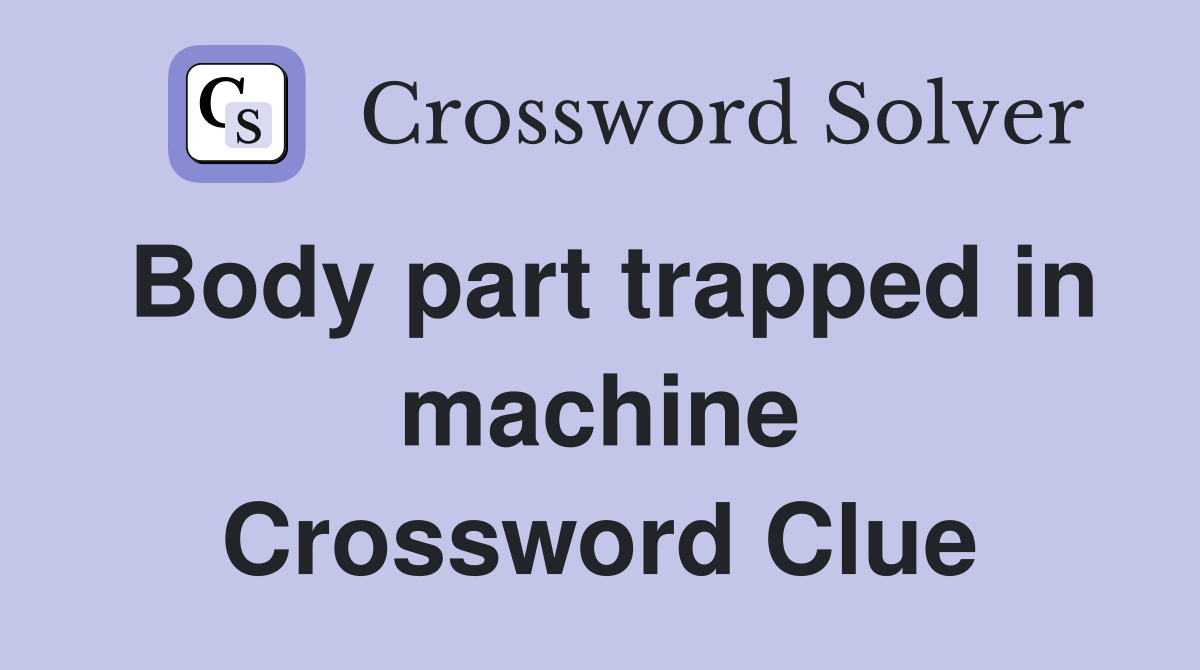 Body part trapped in machine Crossword Clue