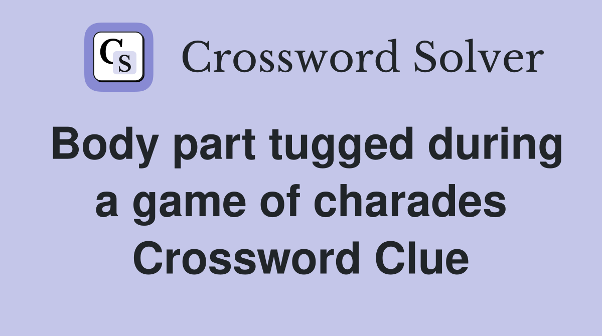 Body part tugged during a game of charades Crossword Clue