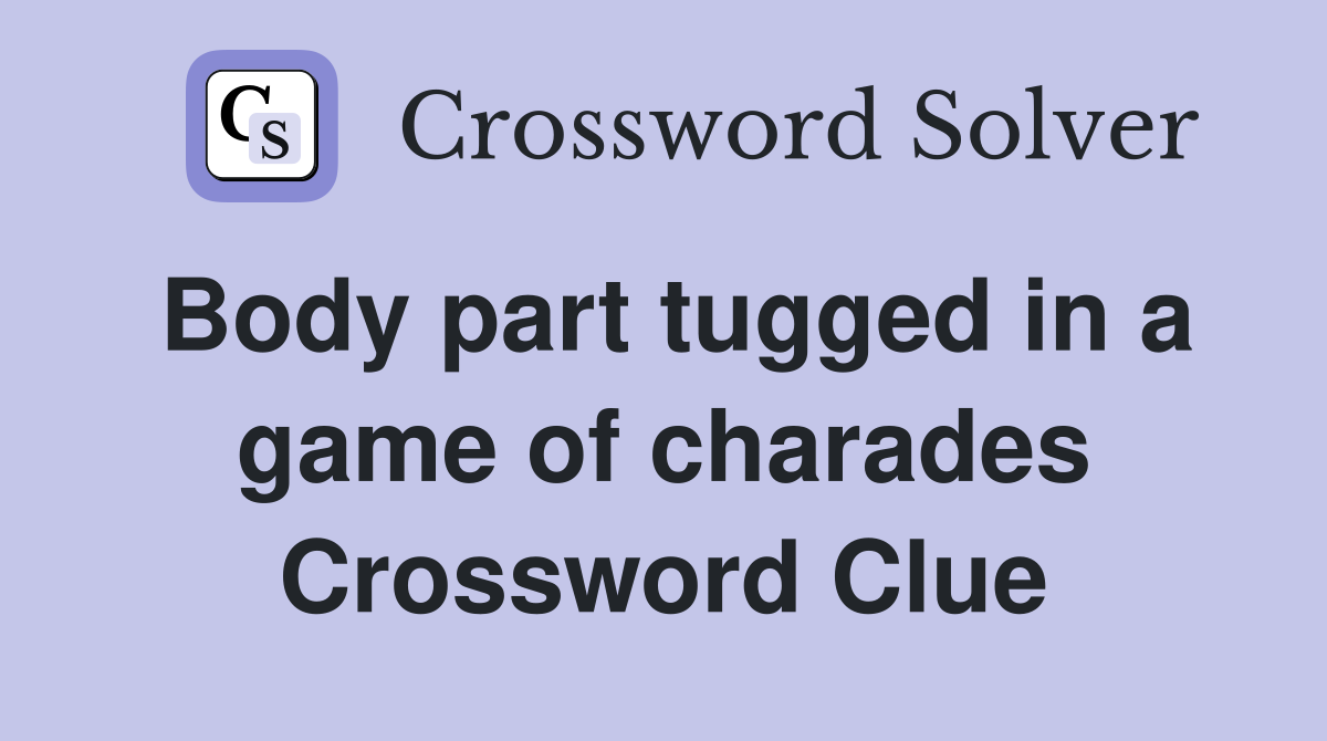 Body part tugged in a game of charades Crossword Clue