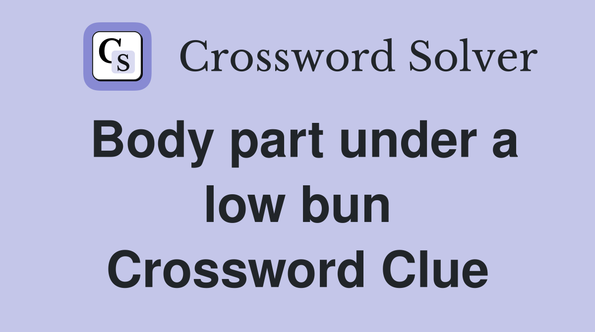 Body part under a low bun Crossword Clue