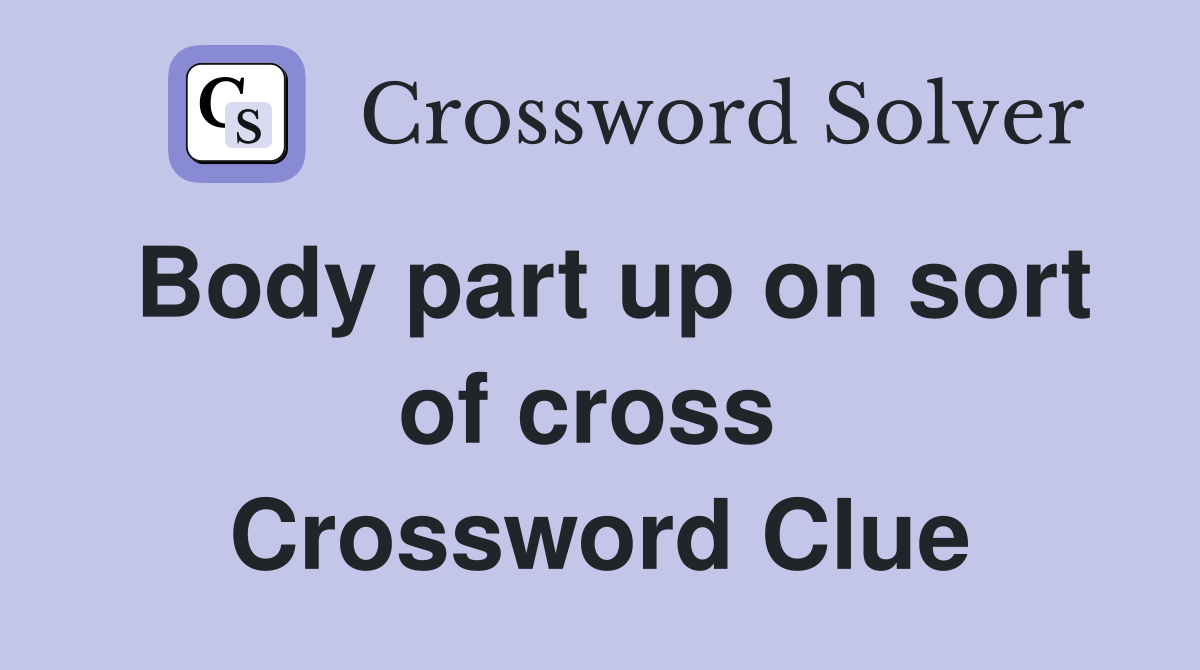 Body part up on sort of cross  Crossword Clue