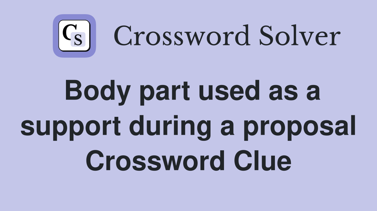 Body part used as a support during a proposal Crossword Clue
