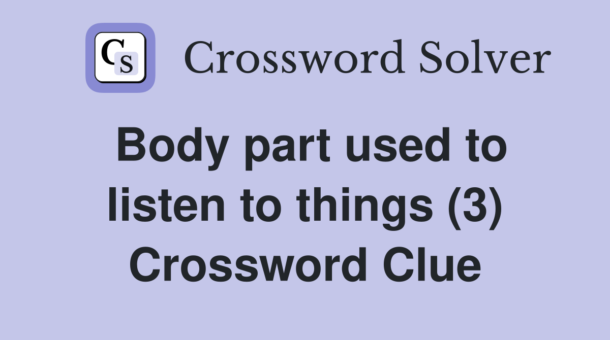 Body part used to listen to things (3) Crossword Clue