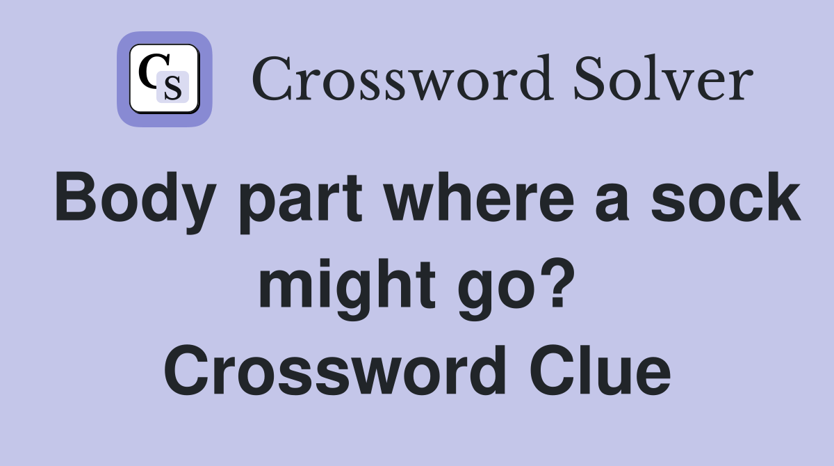 Body part where a sock might go? Crossword Clue