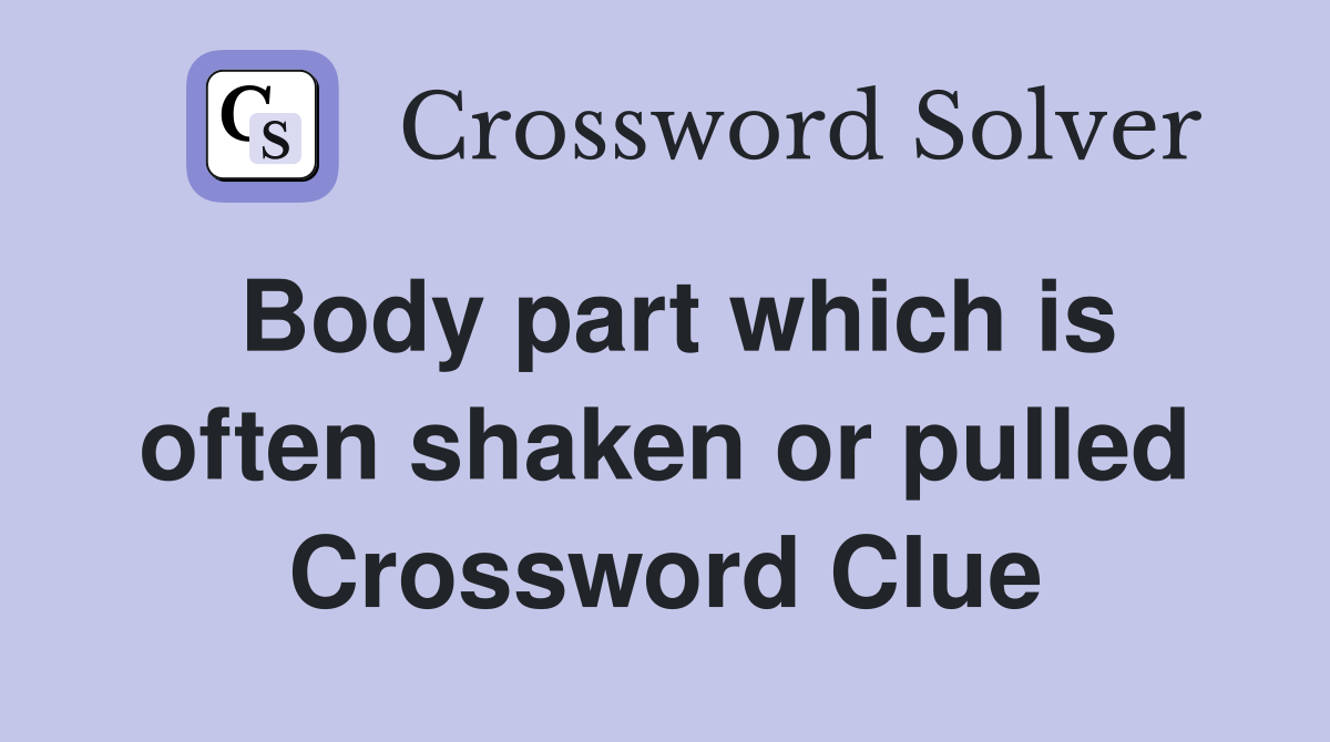 Body part which is often shaken or pulled Crossword Clue