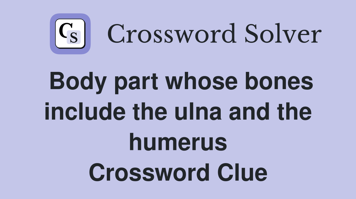 Body part whose bones include the ulna and the humerus Crossword Clue