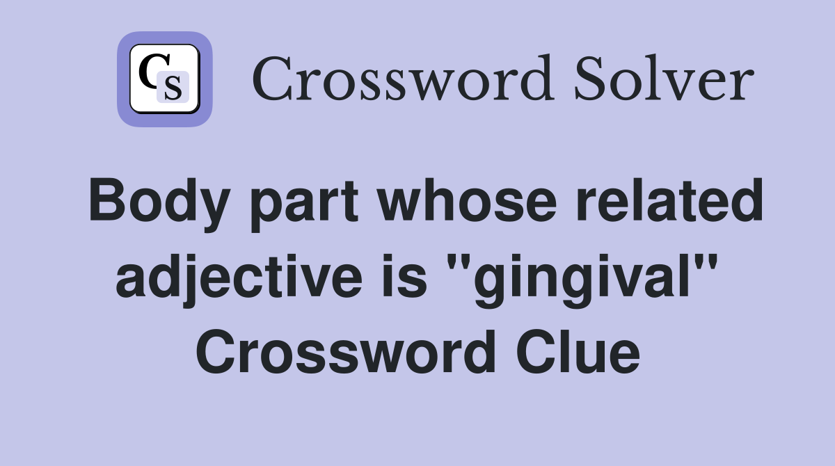 Body part whose related adjective is "gingival" Crossword Clue