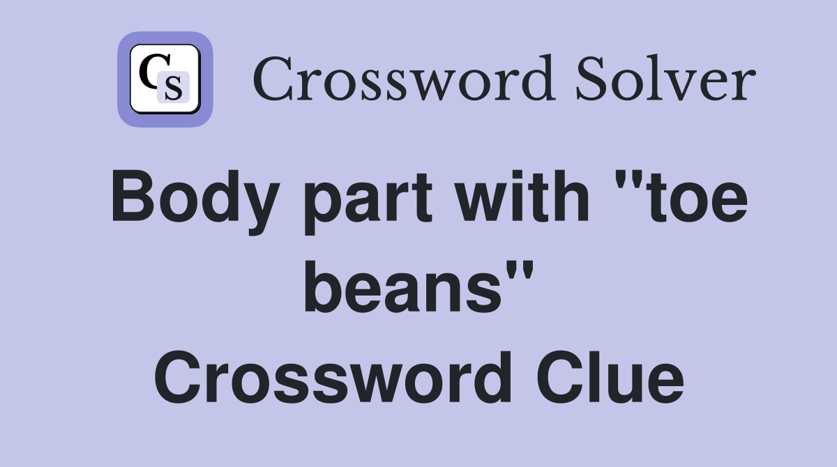 Body part with "toe beans" Crossword Clue