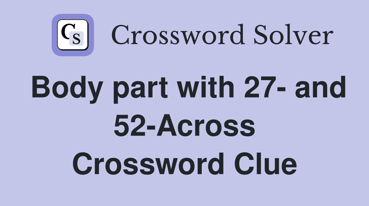 Body part with 27- and 52-Across Crossword Clue