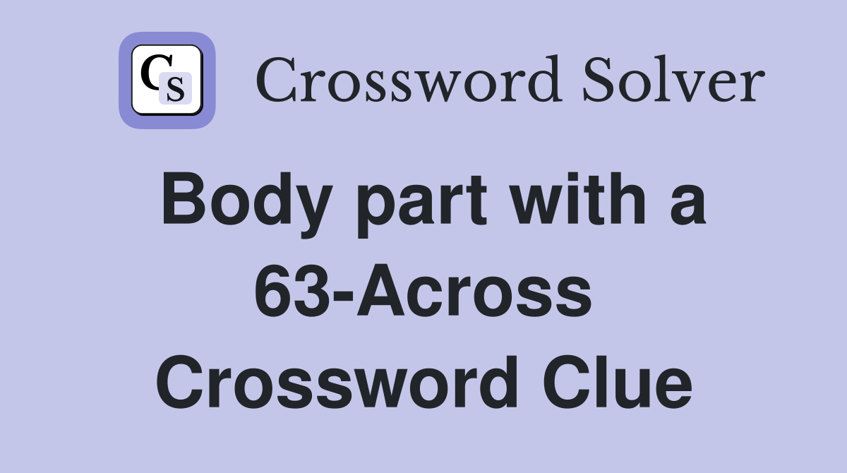 Body part with a 63-Across Crossword Clue