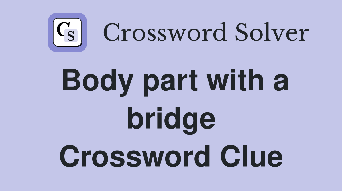 Body part with a bridge Crossword Clue