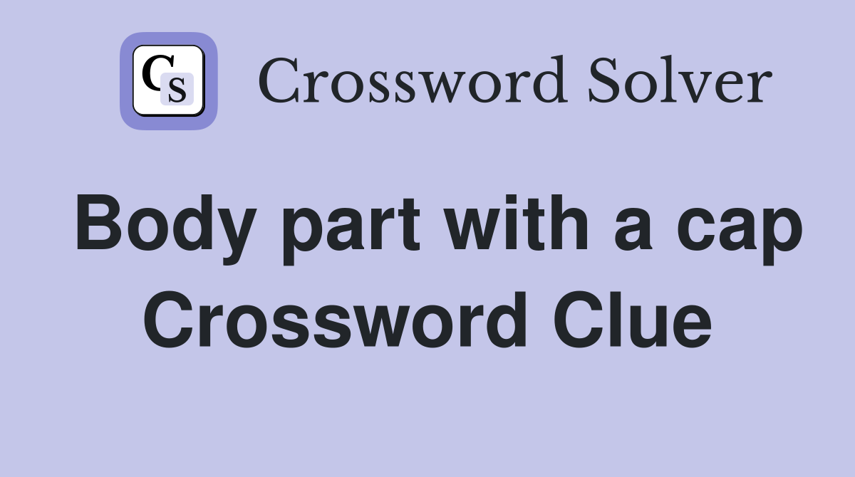 Body part with a cap Crossword Clue
