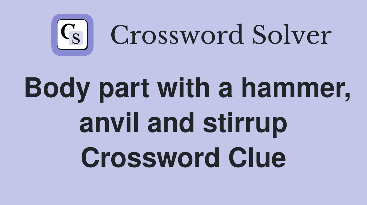 Body part with a hammer, anvil and stirrup Crossword Clue