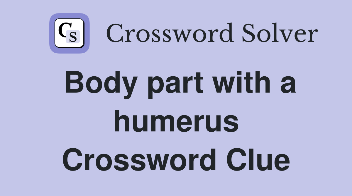 Body part with a humerus Crossword Clue