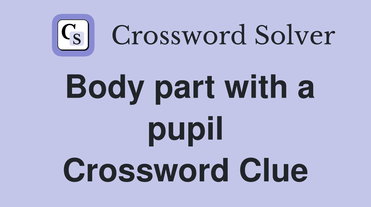Body part with a pupil Crossword Clue