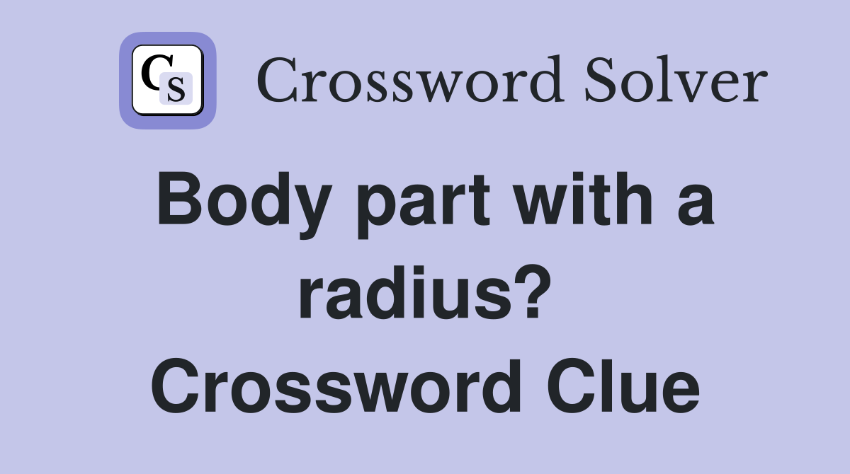 Body part with a radius? Crossword Clue