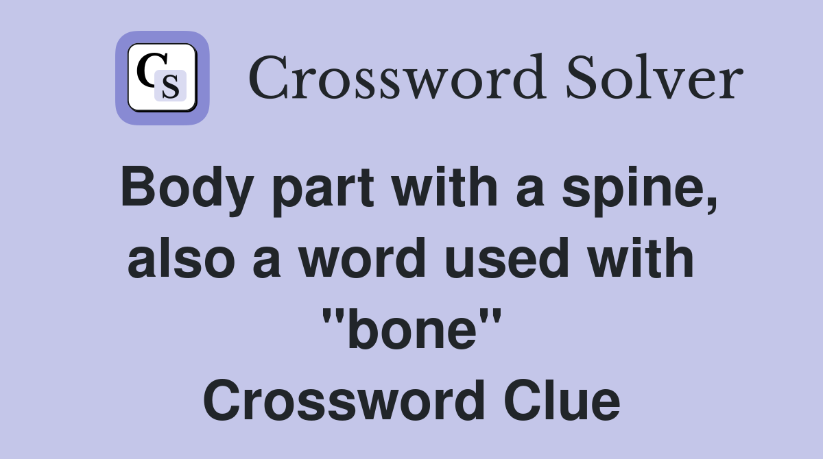 Body part with a spine, also a word used with "bone" Crossword Clue