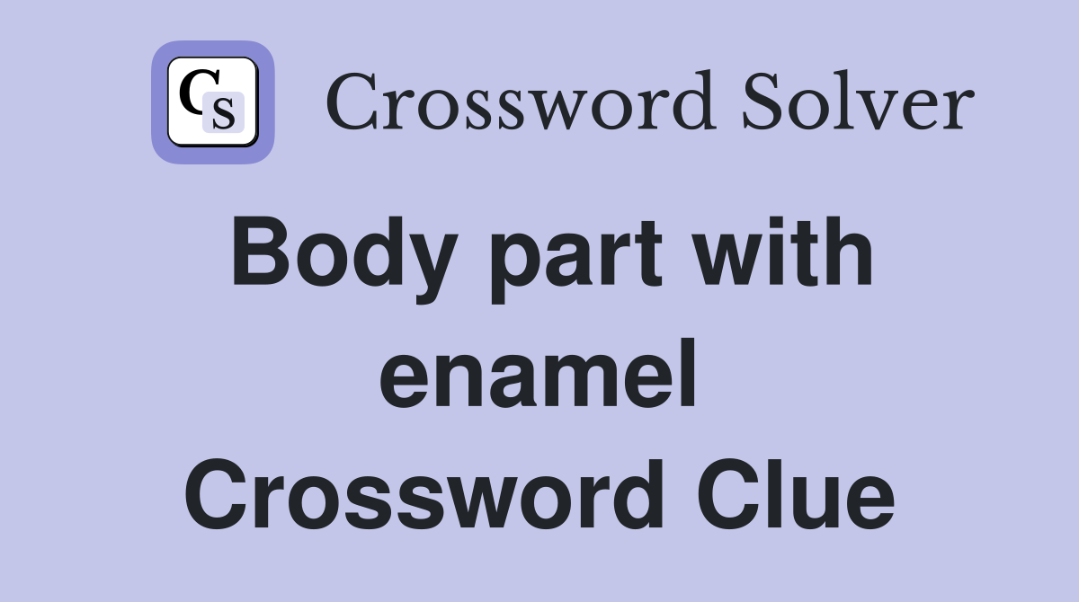 Body part with enamel Crossword Clue