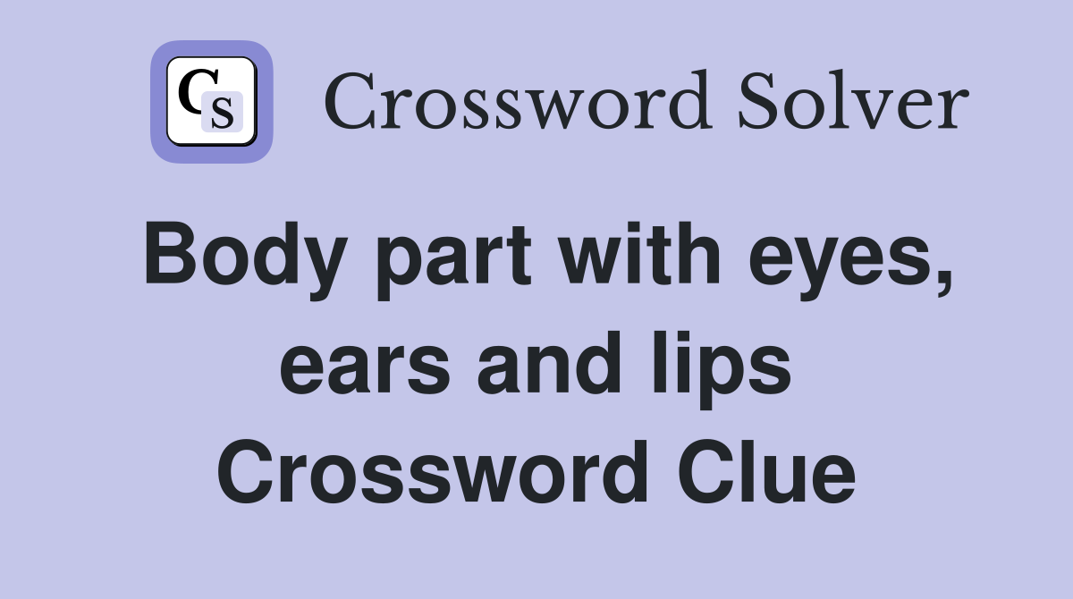 Body part with eyes, ears and lips Crossword Clue