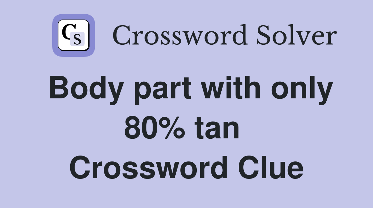 Body part with only 80% tan  Crossword Clue