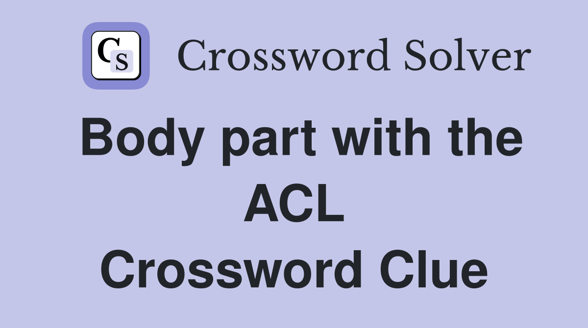 Body part with the ACL Crossword Clue