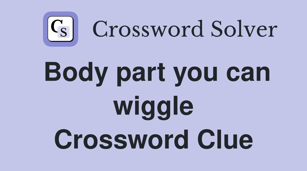 Body part you can wiggle Crossword Clue