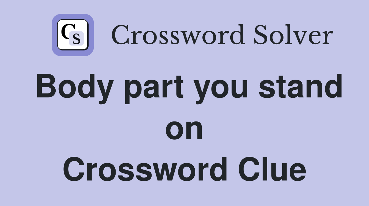 Body part you stand on Crossword Clue