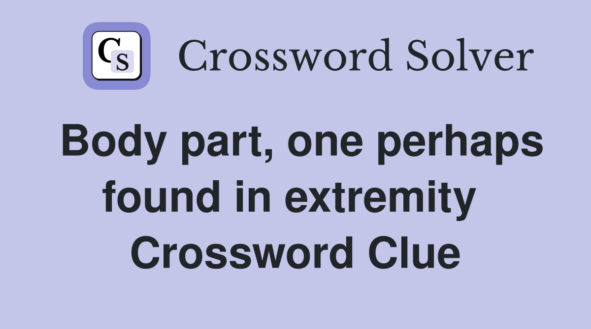 Body part, one perhaps found in extremity  Crossword Clue