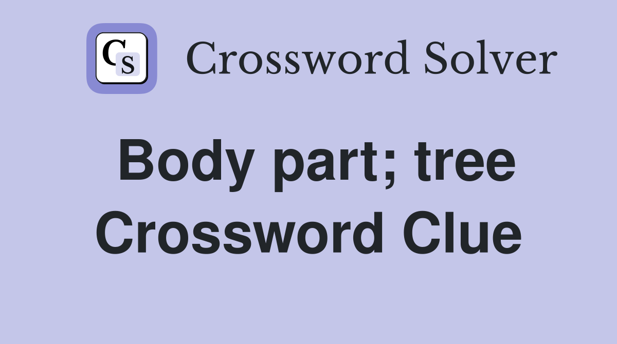 Body part; tree Crossword Clue