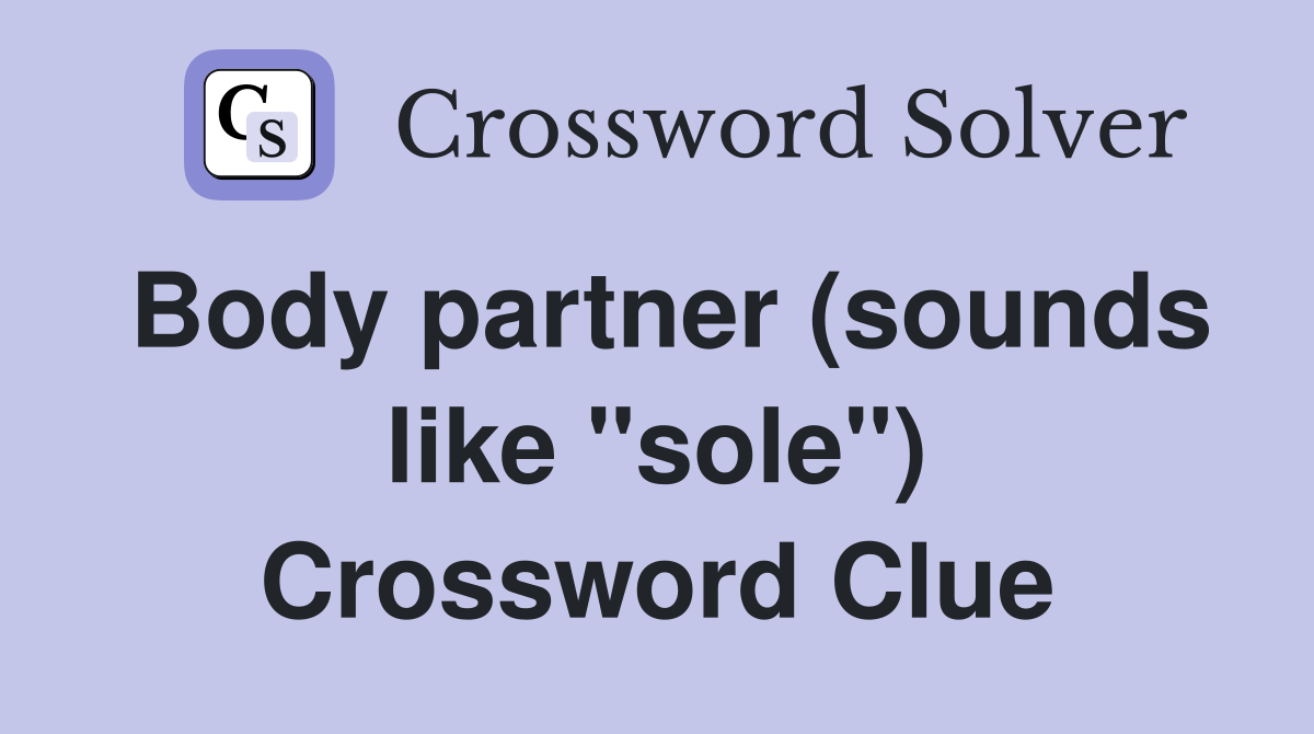 Body partner (sounds like "sole") Crossword Clue