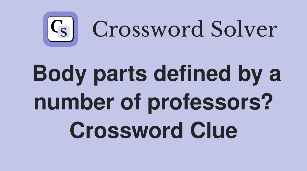 Body parts defined by a number of professors? Crossword Clue