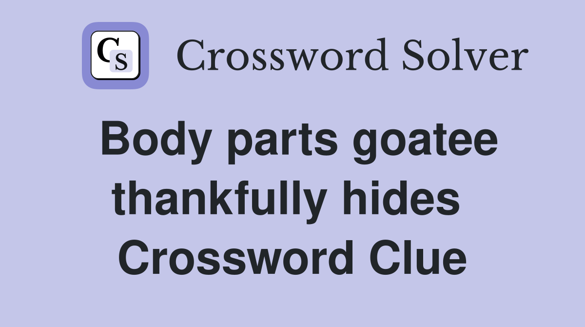 Body parts goatee thankfully hides  Crossword Clue