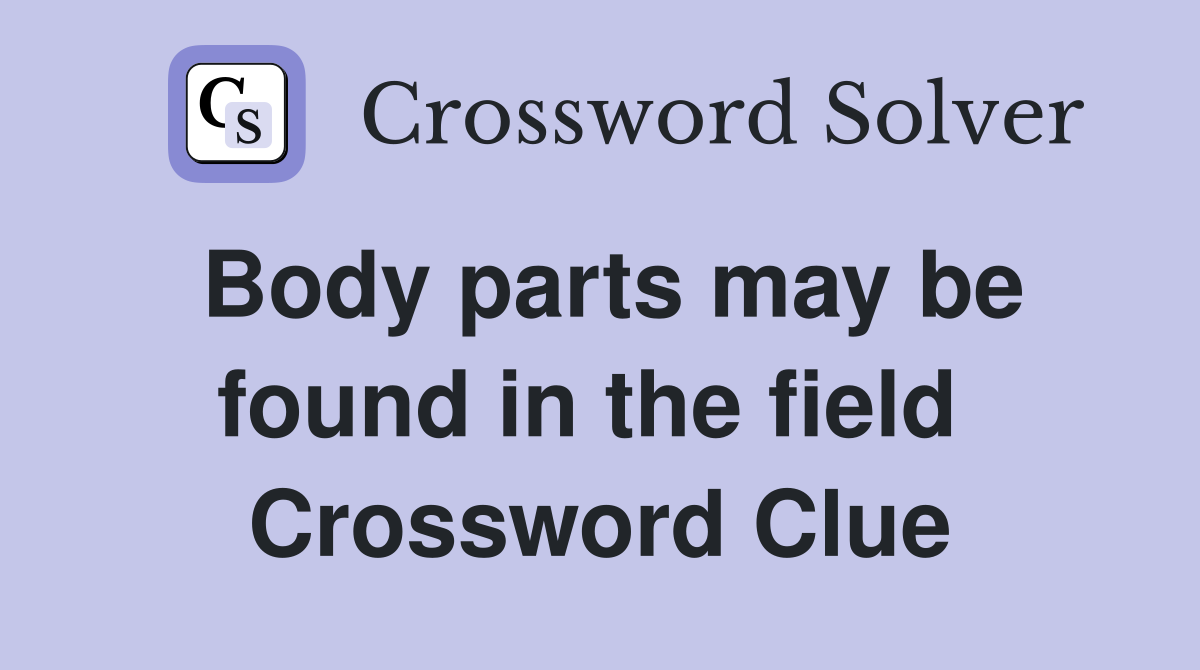 Body parts may be found in the field  Crossword Clue